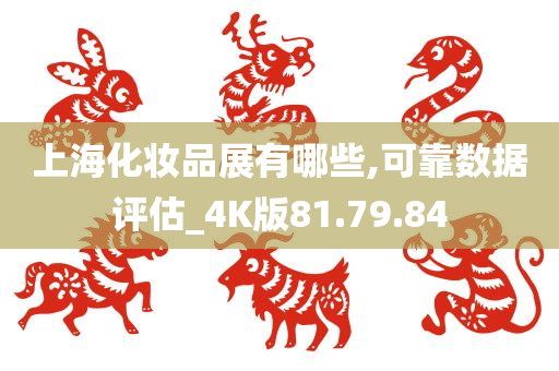 上海化妆品展有哪些,可靠数据评估_4K版81.79.84