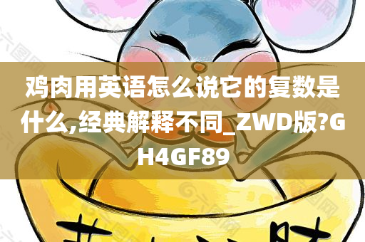 鸡肉用英语怎么说它的复数是什么,经典解释不同_ZWD版?GH4GF89