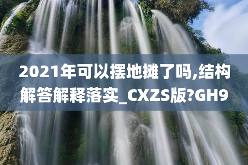 2021年可以摆地摊了吗,结构解答解释落实_CXZS版?GH9