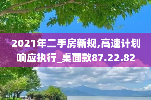 2021年二手房新规,高速计划响应执行_桌面款87.22.82