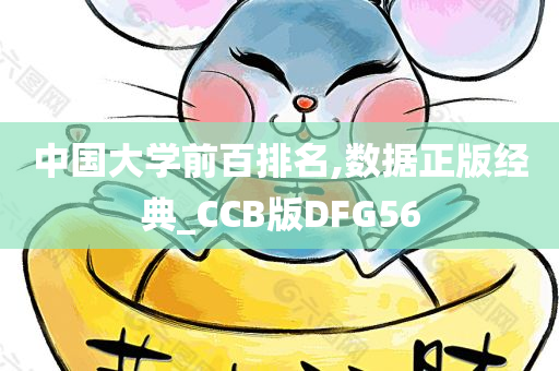 中国大学前百排名,数据正版经典_CCB版DFG56