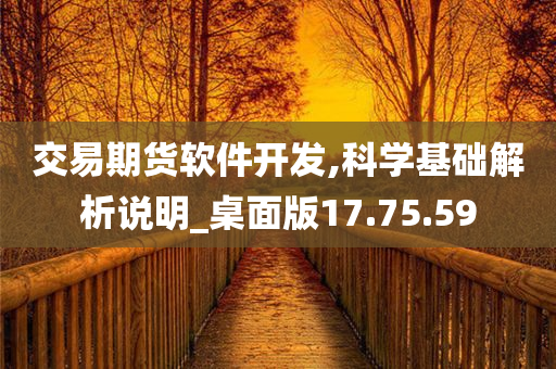 交易期货软件开发,科学基础解析说明_桌面版17.75.59