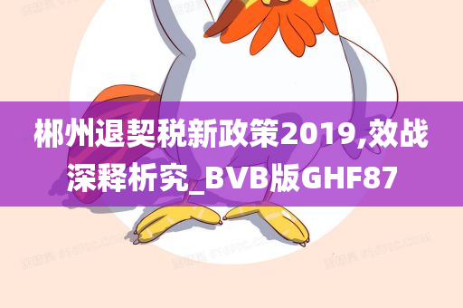 郴州退契税新政策2019,效战深释析究_BVB版GHF87