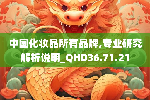 中国化妆品所有品牌,专业研究解析说明_QHD36.71.21