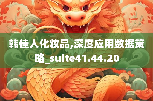 韩佳人化妆品,深度应用数据策略_suite41.44.20