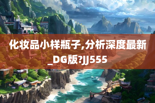 化妆品小样瓶子,分析深度最新_DG版?JJ555