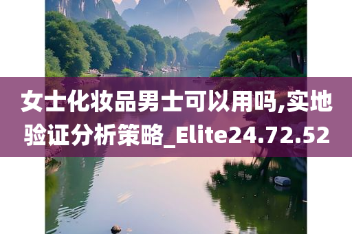 女士化妆品男士可以用吗,实地验证分析策略_Elite24.72.52