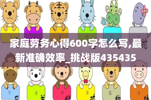 家庭劳务心得600字怎么写,最新准确效率_挑战版435435