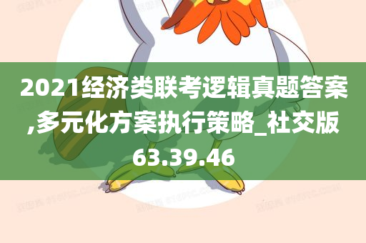 2021经济类联考逻辑真题答案,多元化方案执行策略_社交版63.39.46