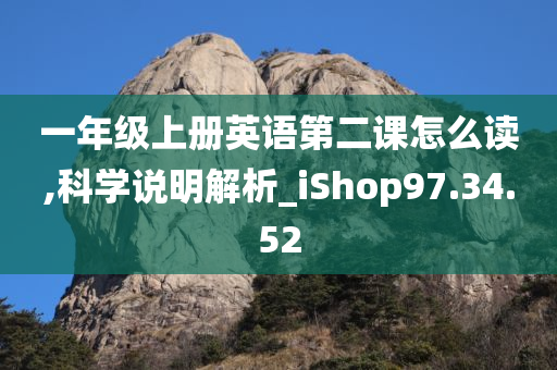 一年级上册英语第二课怎么读,科学说明解析_iShop97.34.52