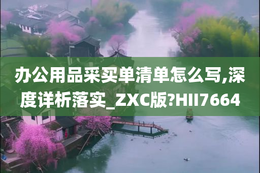 办公用品采买单清单怎么写,深度详析落实_ZXC版?HII7664