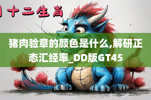 猪肉验章的颜色是什么,解研正态汇经率_DD版GT45