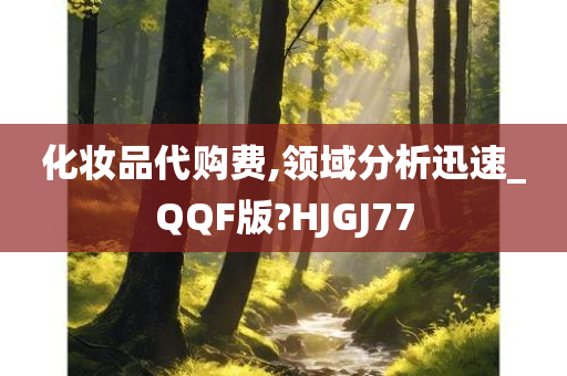 化妆品代购费,领域分析迅速_QQF版?HJGJ77