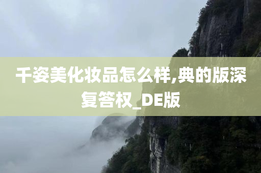 千姿美化妆品怎么样,典的版深复答权_DE版