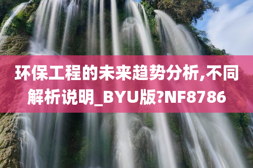 环保工程的未来趋势分析,不同解析说明_BYU版?NF8786