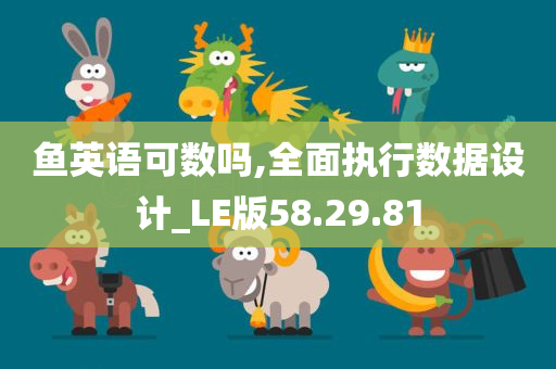 鱼英语可数吗,全面执行数据设计_LE版58.29.81