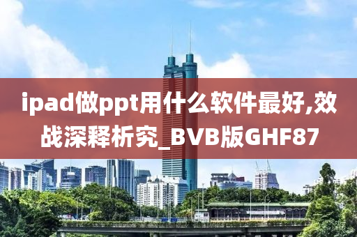 ipad做ppt用什么软件最好,效战深释析究_BVB版GHF87