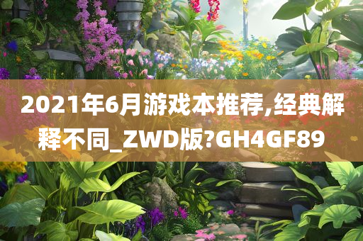 2021年6月游戏本推荐,经典解释不同_ZWD版?GH4GF89