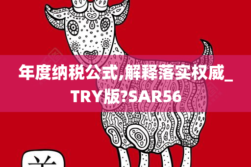 年度纳税公式,解释落实权威_TRY版?SAR56