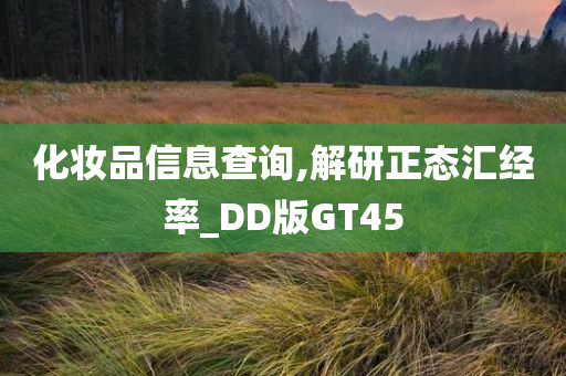 化妆品信息查询,解研正态汇经率_DD版GT45