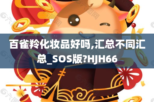 百雀羚化妆品好吗,汇总不同汇总_SOS版?HJH66