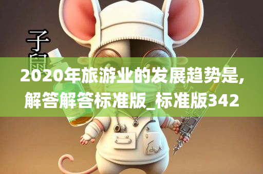 2020年旅游业的发展趋势是,解答解答标准版_标准版342