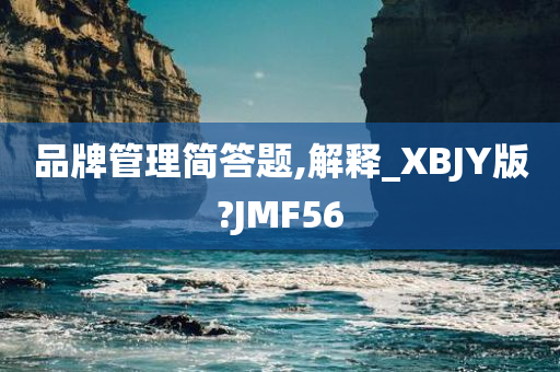 品牌管理简答题,解释_XBJY版?JMF56