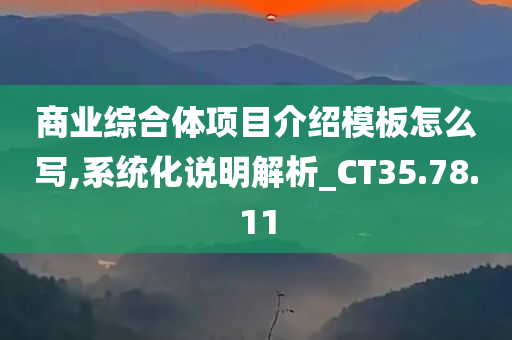 商业综合体项目介绍模板怎么写,系统化说明解析_CT35.78.11