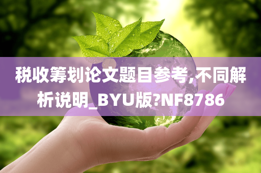 税收筹划论文题目参考,不同解析说明_BYU版?NF8786