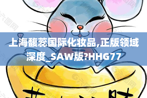 上海馥蕊国际化妆品,正版领域深度_SAW版?HHG77