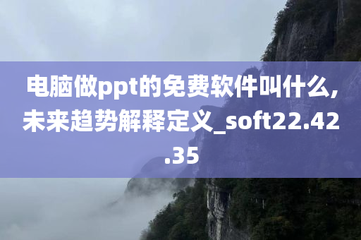 电脑做ppt的免费软件叫什么,未来趋势解释定义_soft22.42.35