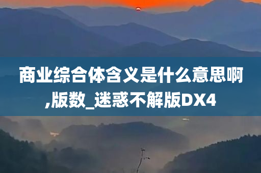 商业综合体含义是什么意思啊,版数_迷惑不解版DX4