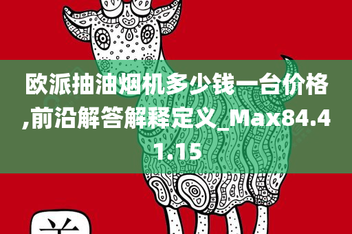 欧派抽油烟机多少钱一台价格,前沿解答解释定义_Max84.41.15