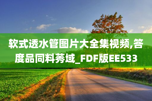 软式透水管图片大全集视频,答度品同料莠域_FDF版EE533