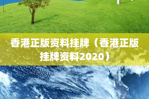 香港正版资料挂牌（香港正版挂牌资料2020）