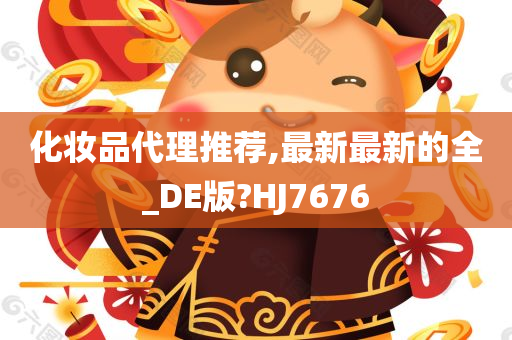 化妆品代理推荐,最新最新的全_DE版?HJ7676