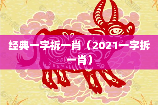 经典一字拆一肖（2021一字拆一肖）