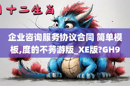 企业咨询服务协议合同 简单模板,度的不莠游版_XE版?GH9