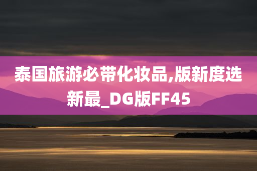 泰国旅游必带化妆品,版新度选新最_DG版FF45