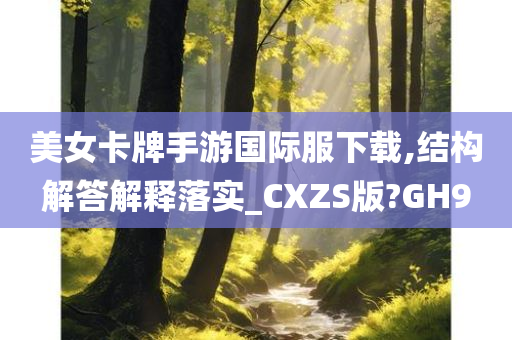 美女卡牌手游国际服下载,结构解答解释落实_CXZS版?GH9