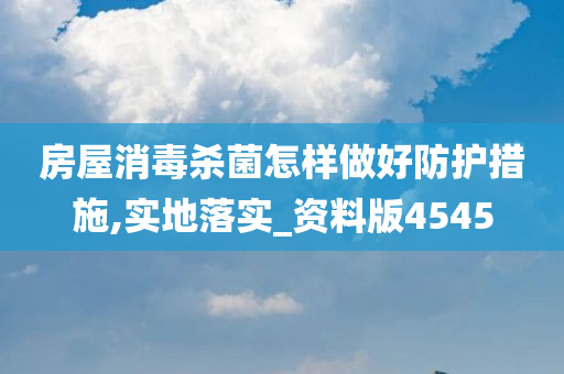 房屋消毒杀菌怎样做好防护措施,实地落实_资料版4545