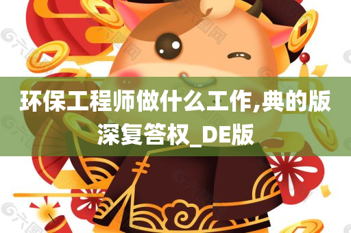 环保工程师做什么工作,典的版深复答权_DE版