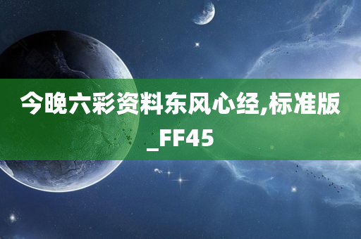 今晚六彩资料东风心经,标准版_FF45