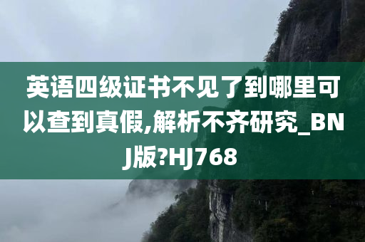 英语四级证书不见了到哪里可以查到真假,解析不齐研究_BNJ版?HJ768