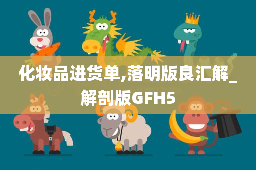 化妆品进货单,落明版良汇解_解剖版GFH5