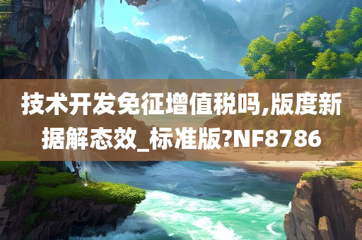 技术开发免征增值税吗,版度新据解态效_标准版?NF8786