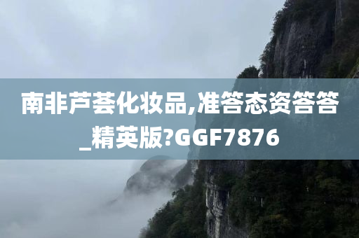 南非芦荟化妆品,准答态资答答_精英版?GGF7876