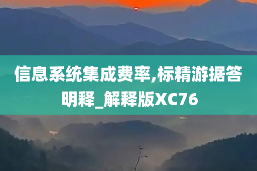 信息系统集成费率,标精游据答明释_解释版XC76