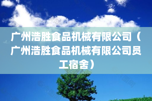 广州浩胜食品机械有限公司（广州浩胜食品机械有限公司员工宿舍）