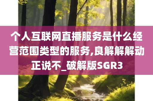 个人互联网直播服务是什么经营范围类型的服务,良解解解动正说不_破解版SGR3